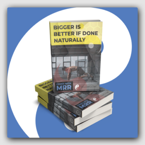 Bigger Is Better If Done Naturally MRR Ebook - Featured Image